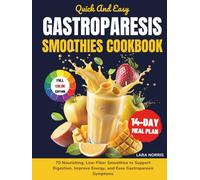 Quick And Easy Gastroparesis Smoothies Cookbook: 70 Nourishing, Low-Fiber Smoothies to Support Digestion, Improve Energy, and Ease Gastroparesis ... Gastroparesis Easy Living Cookbook Series)