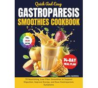 Quick And Easy Gastroparesis Smoothies Cookbook: 70 Nourishing, Low-Fiber Smoothies to Support Digestion, Improve Energy, and Ease Gastroparesis ... Gastroparesis Easy Living Cookbook Series)