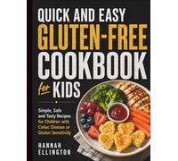 Quick and Easy Gluten-Free Cookbook for Kids: Simple, Safe and Tasty Recipes for Children with Celiac Disease or Gluten Sensitivity