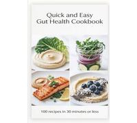Quick and Easy Gut Health Cookbook: Fast, Flavorful Meals in 30 Minutes or Less to Support Digestion, Calm Bloating, and Feed a Healthier Microbiome (Gut Cookbook)