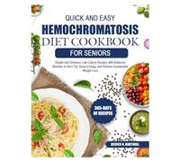 QUICK AND EASY HEMOCHROMATOSIS DIET COOKBOOK FOR SENIORS: Iron-Controlled and Liver-Friendly Recipes to Manage Hemochromatosis, Balance Nutrients, and Support Energy and Vitality in Older Adults
