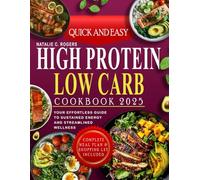 QUICK AND EASY High-Protein Low-Carb Cookbook 2025: Your Effortless Guide to Sustained Energy and Streamlined Wellness
