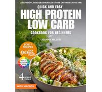 Quick and Easy High Protein Low Carb Cookbook for Beginners: Lose Weight, Build Lean Muscles, Curb Cravings, and Save Time With 100+ Simple Recipes and a 90-Day Meal Plan for Your Busy Life