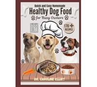 QUICK AND EASY HOMEMADE HEALTHY DOG FOOD FOR BUSY OWNERS: Nourishing Recipes for All Breeds and Sizes : Simple, Budget-Friendly, Vet-Approved Meals to Boost Your Dog’s Health and Happiness