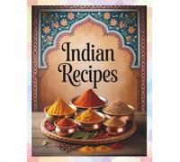 Quick and Easy Indian Recipes for Beginners: Simple, Step-by-Step Recipes for Beginners and Indian Food Lovers in Under 30 Minutes