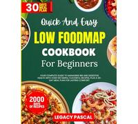Quick And Easy Low-FODMAP Diet Cookbook For Beginners: Your Complete Guide to Managing IBS and Digestive Health with Over 100 Simple, Flavorful Recipes, Plus a 30-Day Meal Plan for Lasting Comfort.