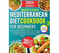 Quick and Easy Mediterranean Diet Cookbook for Beginners: 180 Nourishing and Easy Mediterranean Recipes for Lifelong Health and Flavor With a 4-Week ... Kitchen Staples (Everyday Mediterranean)