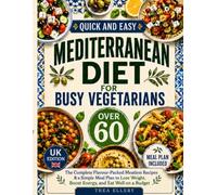 QUICK AND EASY MEDITERRANEAN DIET FOR VEGETARIANS OVER 60: The Complete Flavour-Packed Meatless Recipes & a Simple Meal Plan to Lose Weight, Boost Energy, and Eat Well on a Budget