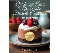 Quick and Easy No-Bake Desserts Cookbook: 150 Delicious Recipes for Busy People
