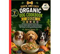 Quick and Easy Organic Dog Cookbook 2026: Wholesome Feeding Made Simple with Fresh Farm-Inspired Ingredients, Balanced Daily Menus, Rewarding Snack ... K. Newman's Healthy Dog Kitchen Series)