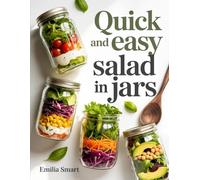 QUICK AND EASY SALAD IN JARS: Simple Make-Ahead Recipes for Fresh, Healthy, and Grab-and-Go Meals