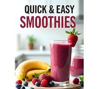 Quick and easy Smoothies: Fast, Healthy Drinks for Everyday Life