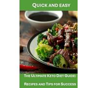 QUICK AND EASY: THE ULTIMATE KETO DIET GUIDE: RECIPES AND TIPS FOR SUCCESS