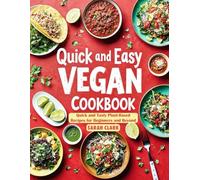 Quick and Easy Vegan Cookbook: Quick and Tasty Plant-Based Recipes for Beginners and Beyond