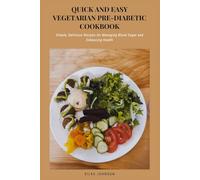 Quick and Easy Vegetarian Pre-Diabetic Cookbook: Simple, Delicious Recipes for Managing Blood Sugar and Enhancing Health