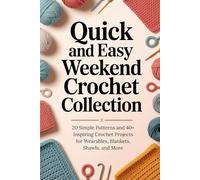 Quick and Easy Weekend Crochet Collection: 20 Simple Patterns and 40+ Inspiring Crochet Projects for Wearables, Blankets, Shawls, and More