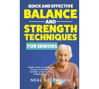 Quick and Effective Balance and Strength Techniques for Seniors: Simple steps to quickly get strong, avoid falls, and maintain a high-quality, independent life.