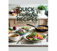 Quick and Flavorful Recipes for Busy Days and Nights - ZP. X. Parker