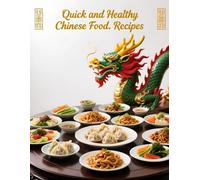 Quick and Healthy Chinese Food: Fast, Fresh, and Flavorful Chinese Recipes for Everyday Cooking
