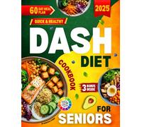 Quick And Healthy Dash Diet Cookbook For Seniors: Delicious & Easy Low-Sodium Recipes And 60 Days Meal Plan to Lower Blood Pressure, Boost Energy & Support Heart Health After 60