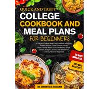QUICK AND TASTY COLLEGE COOKBOOK AND MEAL PLANS FOR BEGINNERS: A Practical College Meal Prep Cookbook with Easy Student Recipes, Cheap Grocery Hacks, ... Lunches, and Stress-Free Cooking Pla.....