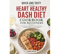 Quick and Tasty Heart Healthy DASH Diet Cookbook for Beginners: Low-Sodium Recipes for Sustained Energy and Natural Blood Pressure Balance