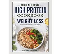 Quick and Tasty High Protein Cookbook for Weight Loss: Nourishing Recipes to Build Lean Muscle, Burn Fat and Boost Energy