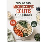 Quick and Tasty Microscopic Colitis Cookbook: Easy-to-Digest Meals to Ease Cramping, Relieve Discomfort and Support Gut Health