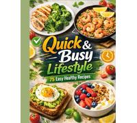 QUICK & BUSY LIFESTYLE: 15-30 Minute Recipes, 5-Ingredient Dishes & One-Pot Comfort Foods