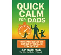 QUICK CALM FOR DADS: 10 Instant Resets to Handle Stress and Stay Patient: 2 (Calm Dad Series)