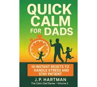 QUICK CALM FOR DADS: 10 Instant Resets to Handle Stress and Stay Patient (Calm Dad Series)