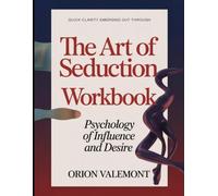 Quick Clarity Emerging Out Through The Art Of Seduction: Psychology Of Influence And Desire