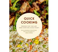 Quick Cooking: Pressed For Time and Need Some Delicious Food? Discover Breakfast to Dinner Recipes That You Can Prepare in a Matter of Minutes