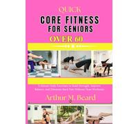 quick core fitness for seniors over 60: 5-Minute Daily Exercises to Build Strength, Improve Balance, and Eliminate Back Pain Without Floor Workouts