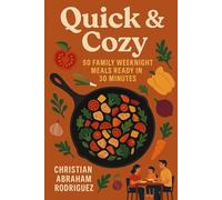 Quick & Cozy: 50 Family Weeknight Meals Ready in 30 Minutes