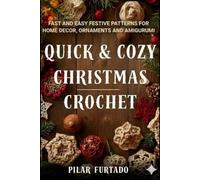 Quick & Cozy Christmas Crochet: Fast and Easy Festive Patterns for Home Decor, Ornaments and Amigurumi