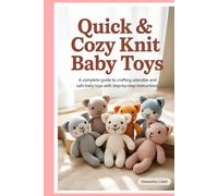Quick & Cozy Knit Baby Toys: A Complete Guide to Crafting Adorable and Safe Baby Toys with Step-by-Step Instructions