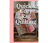 Quick & Cozy Rag Quilting: The Ultimate Guide to Mastering Rag Quilting: From Beginner to Pro with 12 Step-by-Step Projects