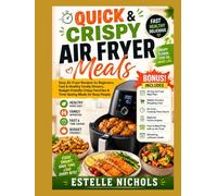 Quick & Crispy Air Fryer Meals: Easy Air Fryer Recipes for Beginners, Fast & Healthy Family Dinners, Budget-Friendly Crispy Favorites & Time-Saving Meals for Busy People (Smart Kitchen Series)