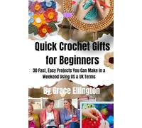 Quick Crochet Gifts for Beginners: 30 Fast, Easy Projects You Can Make in a Weekend Using US & UK Terms (Simple Crochet for Beginners Series)