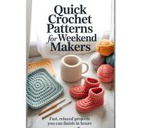 Quick Crochet Patterns for Weekend Makers: Fast, Relaxed Projects You Can Finish in Hours