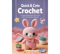 Quick & Cute Crochet: Minute Amigurumi & Home Decor Patterns for Absolute Beginners
