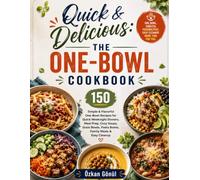 Quick & Delicious: The One-Bowl Cookbook: 150 Simple & Flavorful One-Bowl Recipes for Quick Weeknight Dinners, Meal Prep, Cozy Soups, Grain Bowls, ... & Delicious: The Modern Everyday Kitchen)