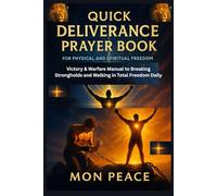 Quick Deliverance Prayer book for Physical and Spiritual Freedom: Victory & Warfare Manual to Breaking Strongholds and Walking in Total Freedom Daily