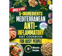 Quick & Easy 15-Minutes Recipes Mediterranean Anti-Inflammatory Diet Cookbook for Busy People: Fast, Healthy Meals to Reduce Pain, Boost Energy, and Support Long-Term Wellness