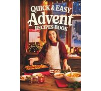 Quick & Easy Advent Recipes Book: A Teen-Friendly Holiday Cookbook | 24 Simple and Cozy Recipes for Advent