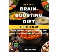 QUICK & EASY BRAIN-BOOSTING DIET FOR OVER 50: Simple ,delicious recipes to stay sharp, boost memory , and support long life cognitive health