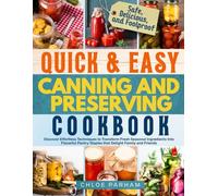 Quick & Easy Canning and Preserving Cookbook: Discover Effortless Techniques to Transform Fresh Seasonal Ingredients Into Flavorful Pantry Staples that Delight Family and Friends