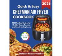 QUICK & EASY CHEFMAN AIR FRYER COOKBOOK 2026: 100 Effortless Recipes for Healthy Meals, Reheats, and Roasts for Beginners