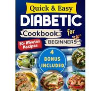 Quick & Easy Diabetic Cookbook for Beginners: Fast and Flavorful Low-Sugar Meals Under 30 Minutes to Balance Blood Sugar Guilt-Free